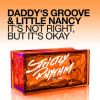 DADDY'S GROOVE & LITTLE NANCY - It's Not Right But Its Okay